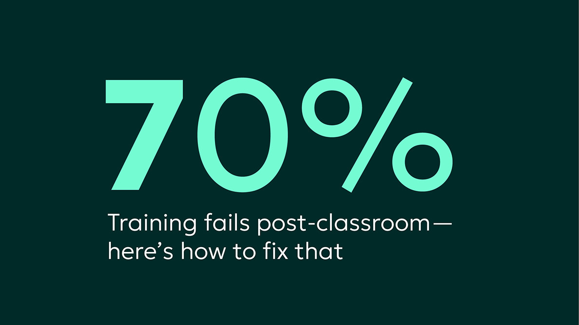 70% Training fails post-classroom-here's how to fix that